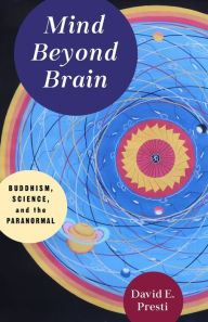 Title: Mind Beyond Brain: Buddhism, Science, and the Paranormal, Author: David Presti