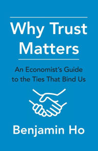 Ebook francis lefebvre download Why Trust Matters: An Economist's Guide to the Ties That Bind Us 9780231189613 by Benjamin Ho, Benjamin Ho