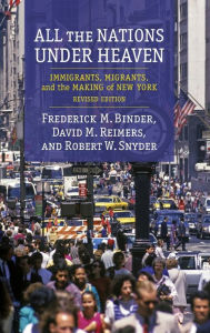 Title: All the Nations Under Heaven: Immigrants, Migrants, and the Making of New York, Revised Edition, Author: Robert Snyder