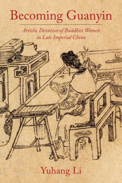 Becoming Guanyin: Artistic Devotion of Buddhist Women Late Imperial China