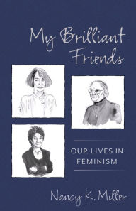 Title: My Brilliant Friends: Our Lives in Feminism, Author: Nancy K. Miller