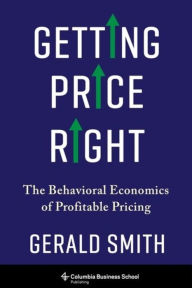 Getting Price Right: The Behavioral Economics of Profitable Pricing