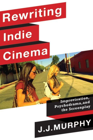 Rewriting Indie Cinema: Improvisation, Psychodrama, and the Screenplay