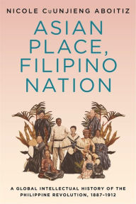 New real book download free Asian Place, Filipino Nation: A Global Intellectual History of the Philippine Revolution, 1887-1912 9780231192156 iBook RTF in English by Nicole CuUnjieng Aboitiz