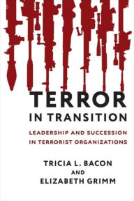 Free bestsellers books download Terror in Transition: Leadership and Succession in Terrorist Organizations by Tricia Bacon, Elizabeth Grimm, Tricia Bacon, Elizabeth Grimm MOBI RTF (English Edition) 9780231192255