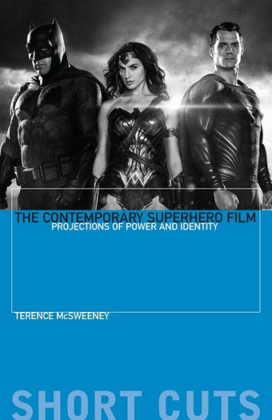The Contemporary Superhero Film: Projections of Power and Identity