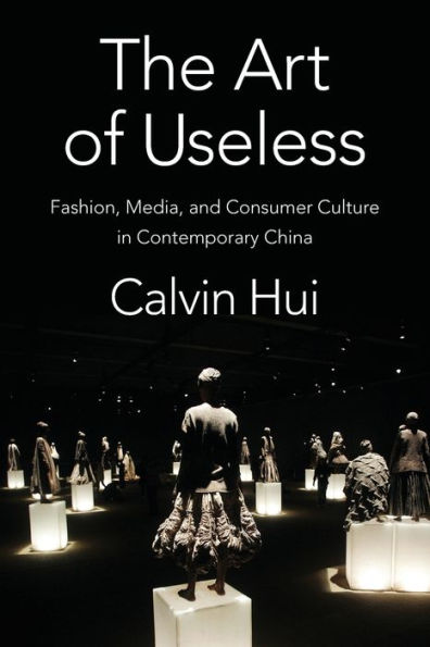 The Art of Useless: Fashion, Media, and Consumer Culture Contemporary China