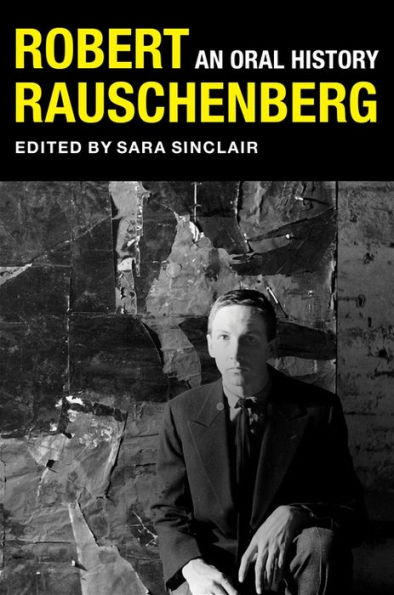 Robert Rauschenberg: An Oral History