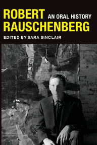 Title: Robert Rauschenberg: An Oral History, Author: Sara Sinclair