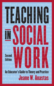Title: Teaching in Social Work: An Educator's Guide to Theory and Practice, Author: Jeane Anastas