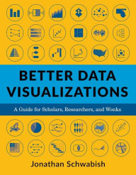 Title: Better Data Visualizations: A Guide for Scholars, Researchers, and Wonks, Author: Jonathan Schwabish