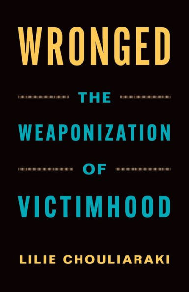 Wronged: The Weaponization of Victimhood