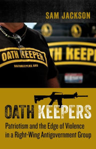 Title: Oath Keepers: Patriotism and the Edge of Violence in a Right-Wing Antigovernment Group, Author: Sam Jackson