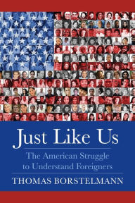 Title: Just Like Us: The American Struggle to Understand Foreigners, Author: Thomas Borstelmann