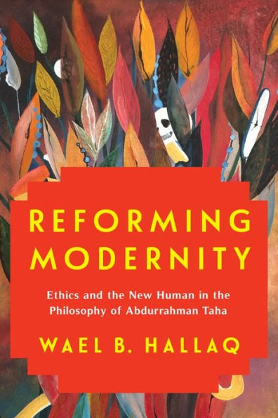 Reforming Modernity: Ethics and the New Human Philosophy of Abdurrahman Taha