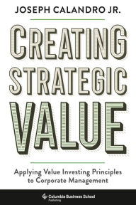 Free pdf it books download Creating Strategic Value: Applying Value Investing Principles to Corporate Management  9780231194143