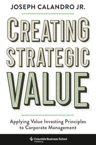 Creating Strategic Value: Applying Value Investing Principles to Corporate Management