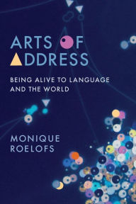 Title: Arts of Address: Being Alive to Language and the World, Author: Monique Roelofs