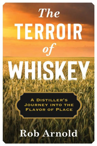 the Terroir of Whiskey: A Distiller's Journey Into Flavor Place