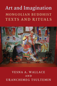 Title: Art and Imagination: Mongolian Buddhist Texts and Rituals, Author: Vesna Wallace