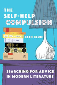 Title: The Self-Help Compulsion: Searching for Advice in Modern Literature, Author: Beth Blum