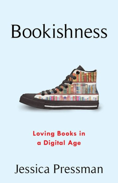 Bookishness: Loving Books a Digital Age