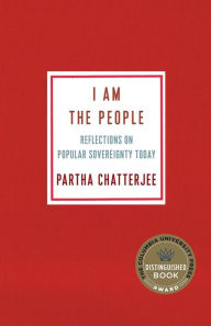 Title: I Am the People: Reflections on Popular Sovereignty Today, Author: Partha Chatterjee
