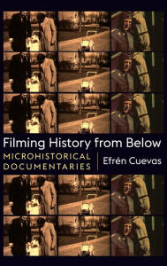 Title: Filming History from Below: Microhistorical Documentaries, Author: Efrén Cuevas