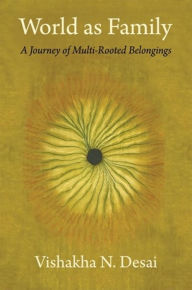 Title: World as Family: A Journey of Multi-Rooted Belongings, Author: Vishakha N. Desai