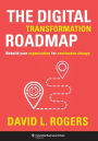The Digital Transformation Roadmap: Rebuild Your Organization for Continuous Change