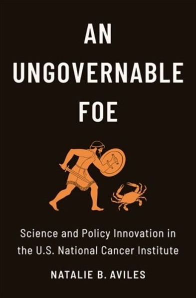 An Ungovernable Foe: Science and Policy Innovation the U.S. National Cancer Institute