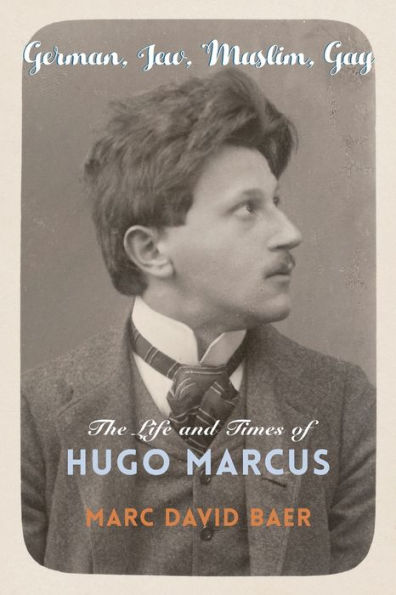 German, Jew, Muslim, Gay: The Life and Times of Hugo Marcus