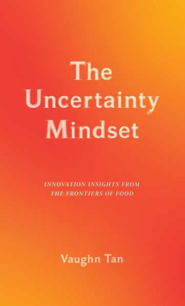 The Uncertainty Mindset: Innovation Insights from the Frontiers of Food