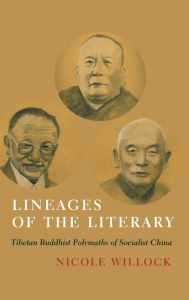 Title: Lineages of the Literary: Tibetan Buddhist Polymaths of Socialist China, Author: Nicole Willock