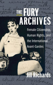 Title: The Fury Archives: Female Citizenship, Human Rights, and the International Avant-Gardes, Author: Juno Jill Richards