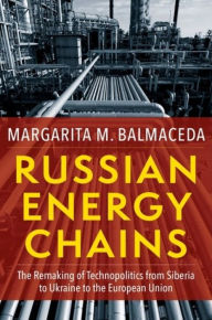 Title: Russian Energy Chains: The Remaking of Technopolitics from Siberia to Ukraine to the European Union, Author: Margarita M. Balmaceda