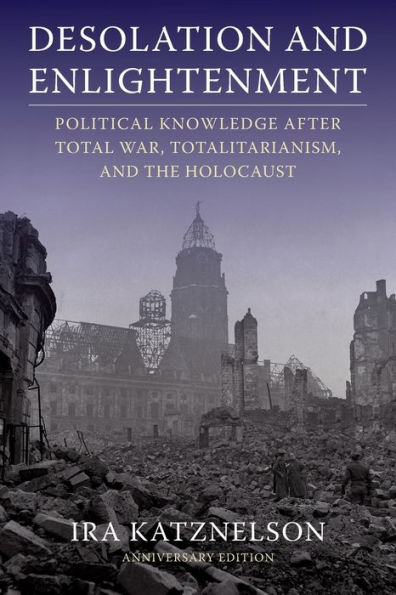 Desolation and Enlightenment: Political Knowledge After Total War, Totalitarianism, the Holocaust