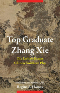 Title: Top Graduate Zhang Xie: The Earliest Extant Chinese Southern Play, Author: Regina Llamas