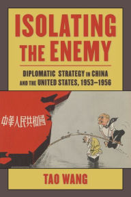 Isolating the Enemy: Diplomatic Strategy in China and the United States, 1953-1956