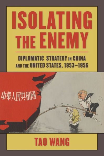 Isolating the Enemy: Diplomatic Strategy China and United States, 1953-1956