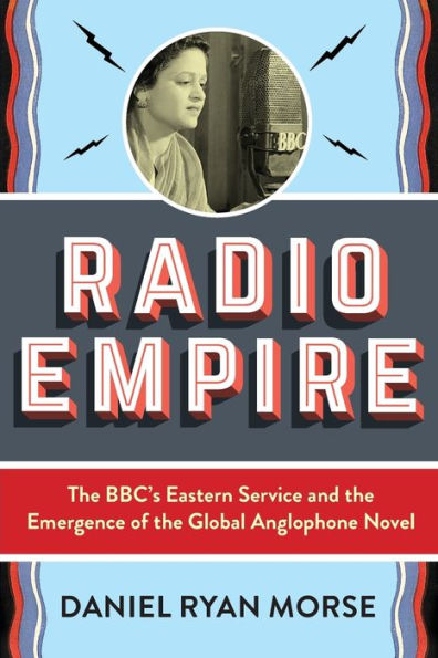 Radio Empire: the BBC's Eastern Service and Emergence of Global Anglophone Novel