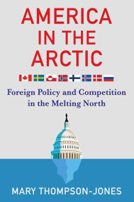 Epub free ebook download America in the Arctic: Foreign Policy and Competition in the Melting North by Mary Thompson-Jones