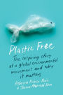 Plastic Free: The Inspiring Story of a Global Environmental Movement and Why It Matters