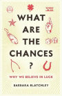 What Are the Chances?: Why We Believe in Luck
