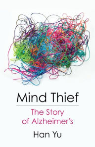 Free books to download on nook Mind Thief: The Story of Alzheimer's (English Edition) by Han Yu 9780231198714 CHM FB2