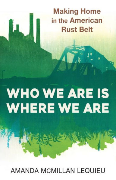 Who We Are Is Where Are: Making Home the American Rust Belt