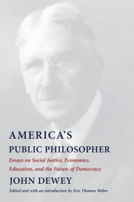 Title: America's Public Philosopher: Essays on Social Justice, Economics, Education, and the Future of Democracy, Author: John Dewey