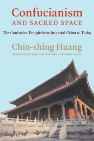 Title: Confucianism and Sacred Space: The Confucius Temple from Imperial China to Today, Author: Chin-shing Huang