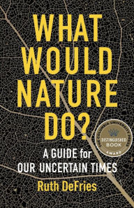 Read e-books online What Would Nature Do?: A Guide for Our Uncertain Times by Ruth DeFries