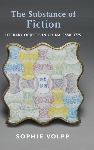 The Substance of Fiction: Literary Objects in China, 1550-1775